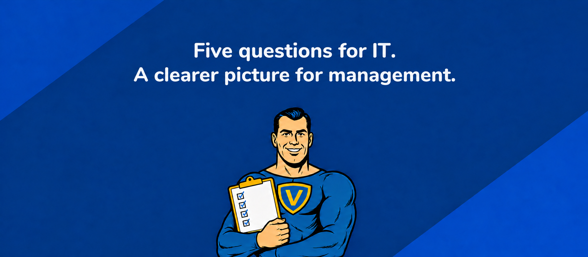 Five questions for IT. A clearer picture for management. The Vahti character holds a checklist.